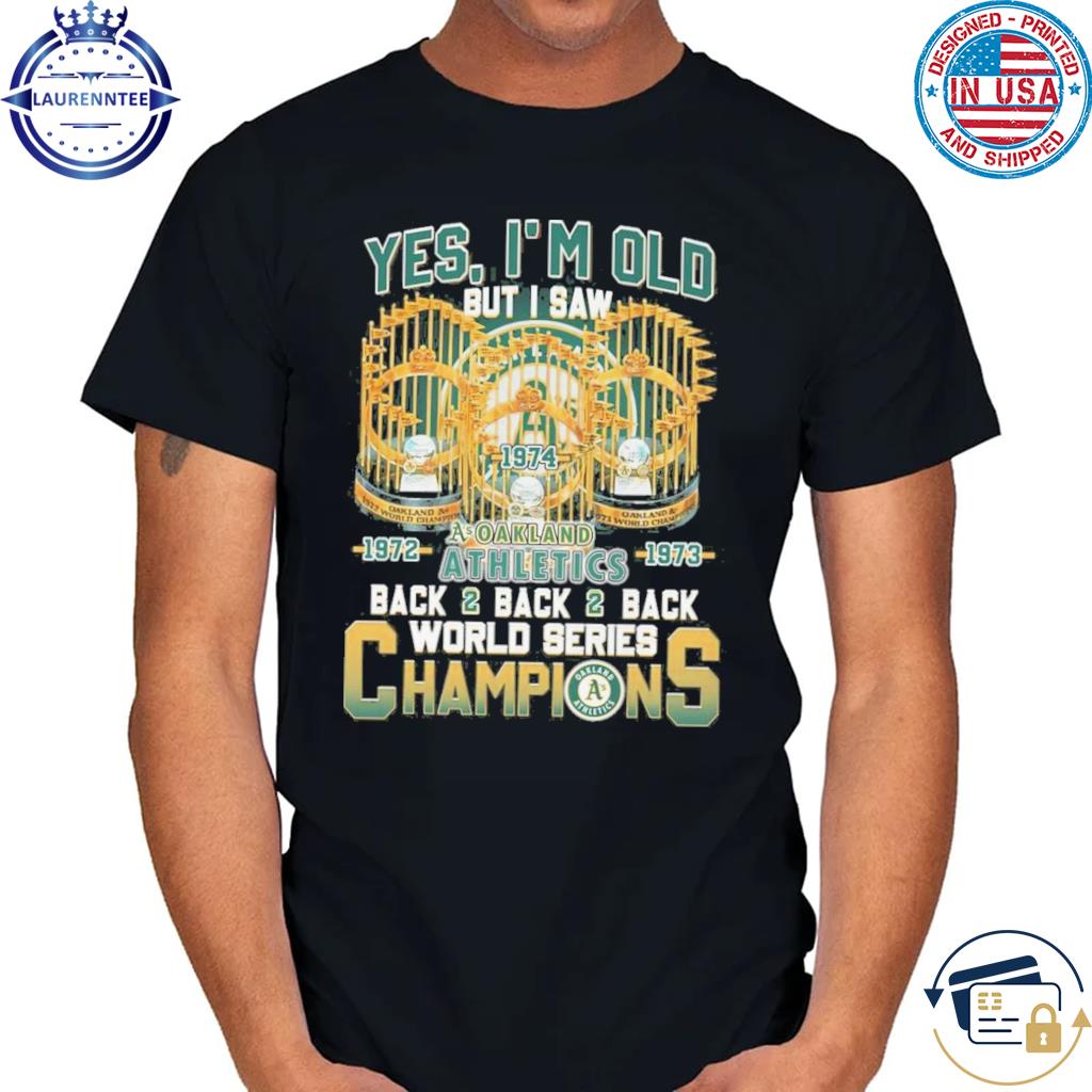 Yes I'm Old But I Saw Oakland Athletics Back2back2back World Series  Champions T-Shirt, hoodie, sweater, long sleeve and tank top