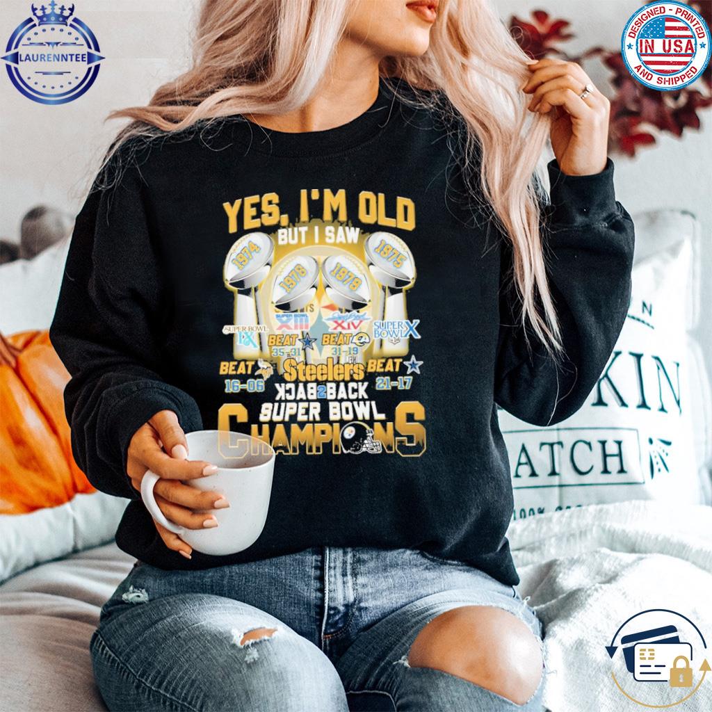 Yes I'm old but I saw steelers back to back super bowl champions shirt,  hoodie, sweater, long sleeve and tank top