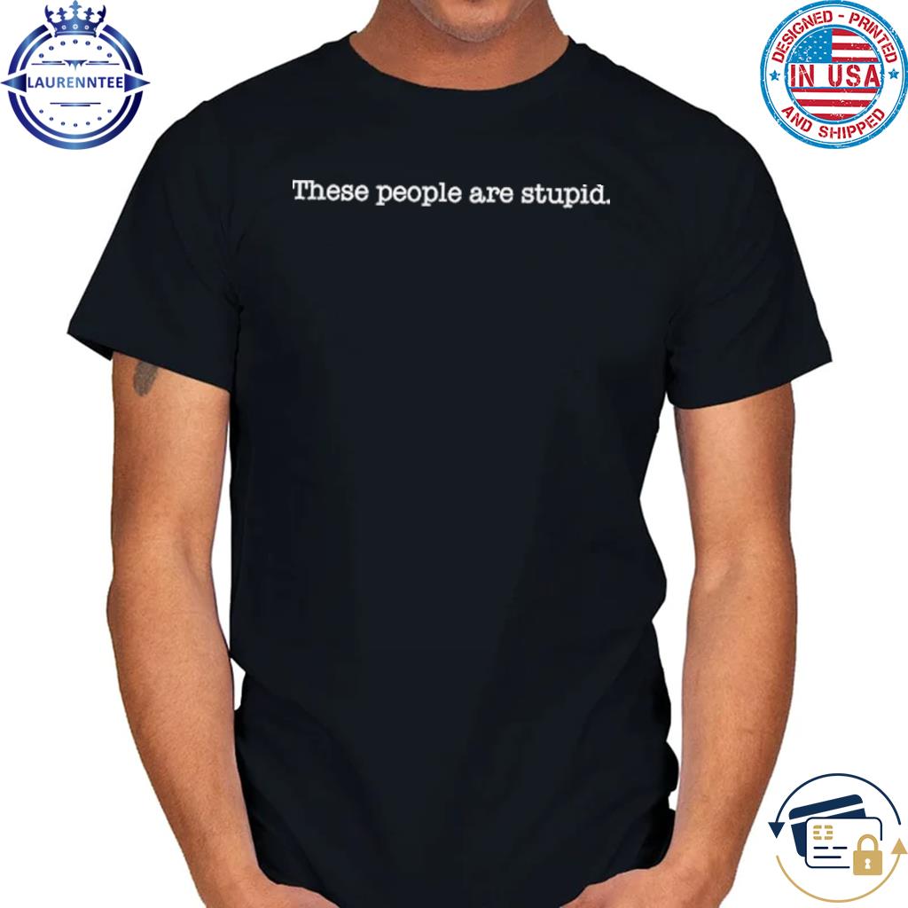 Defender of the republic these people are stupid shirt