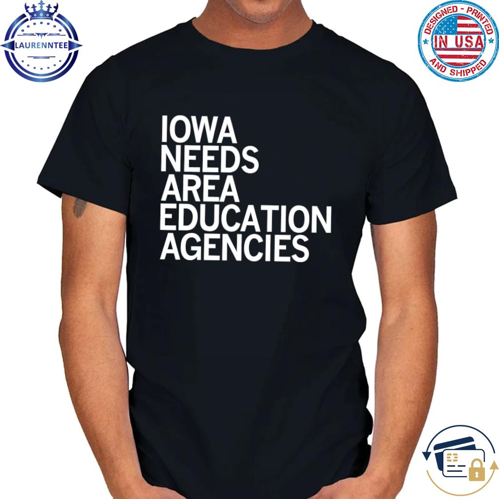 Iowa needs area education agencies shirt