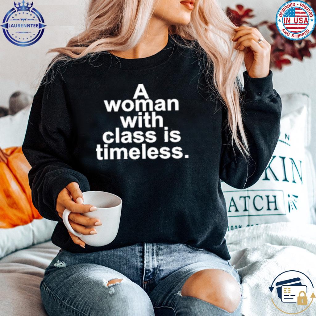 lara6683 Lara6683 A Woman With Class Is Timeless Shirt, hoodie, sweater, long sleeve  and tank top