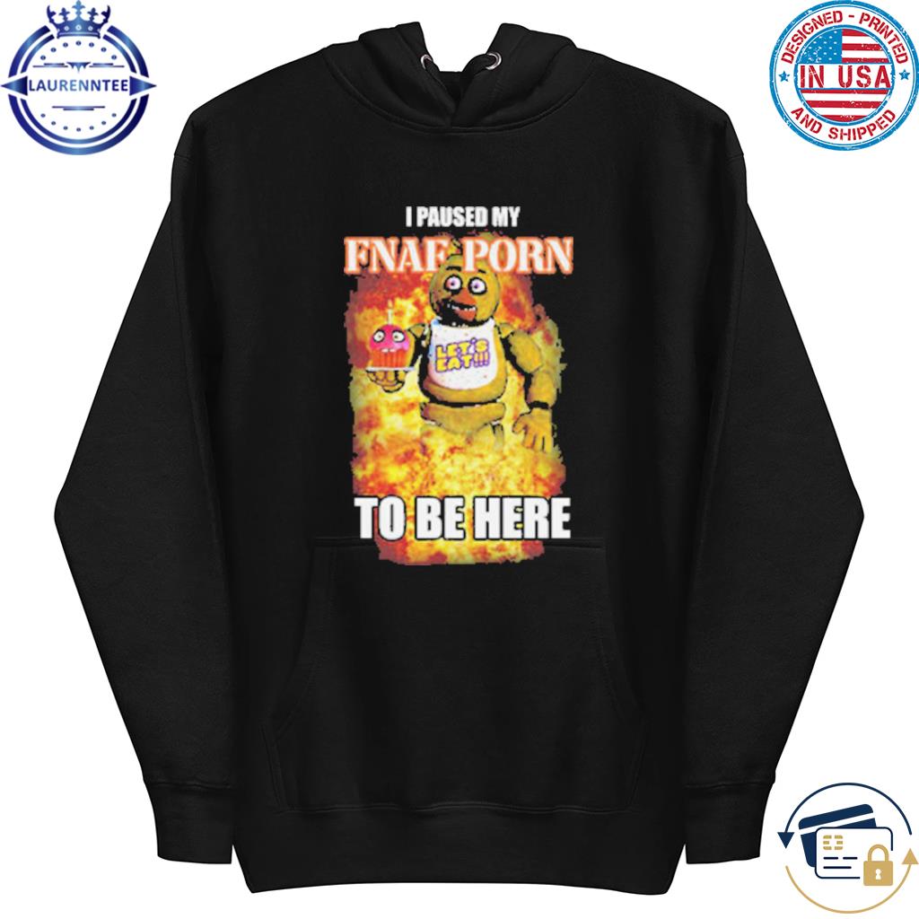 1024px x 1024px - Original Chica I Paused My Fnaf Porn To Be Here T-Shirt, hoodie, sweater,  long sleeve and tank top