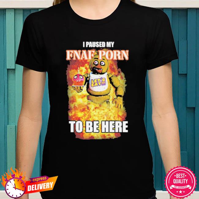 650px x 650px - Original Chica I Paused My Fnaf Porn To Be Here T-Shirt, hoodie, sweater,  long sleeve and tank top