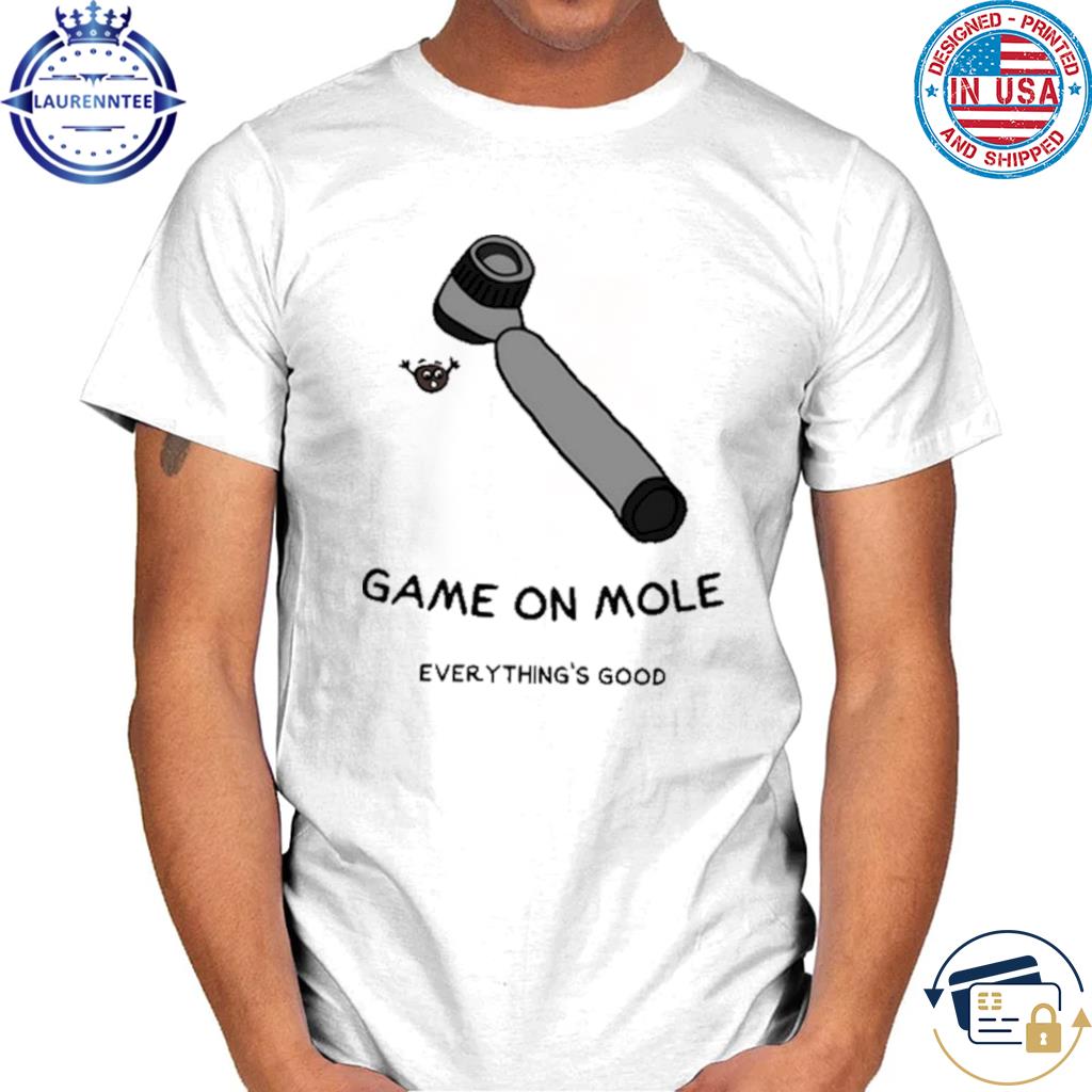 Richard Scolyer Game On Mole Everything’S Good T Shirt