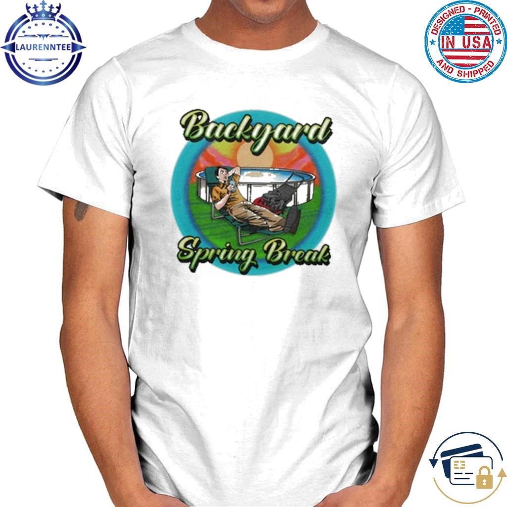 Backyard spring break shirt