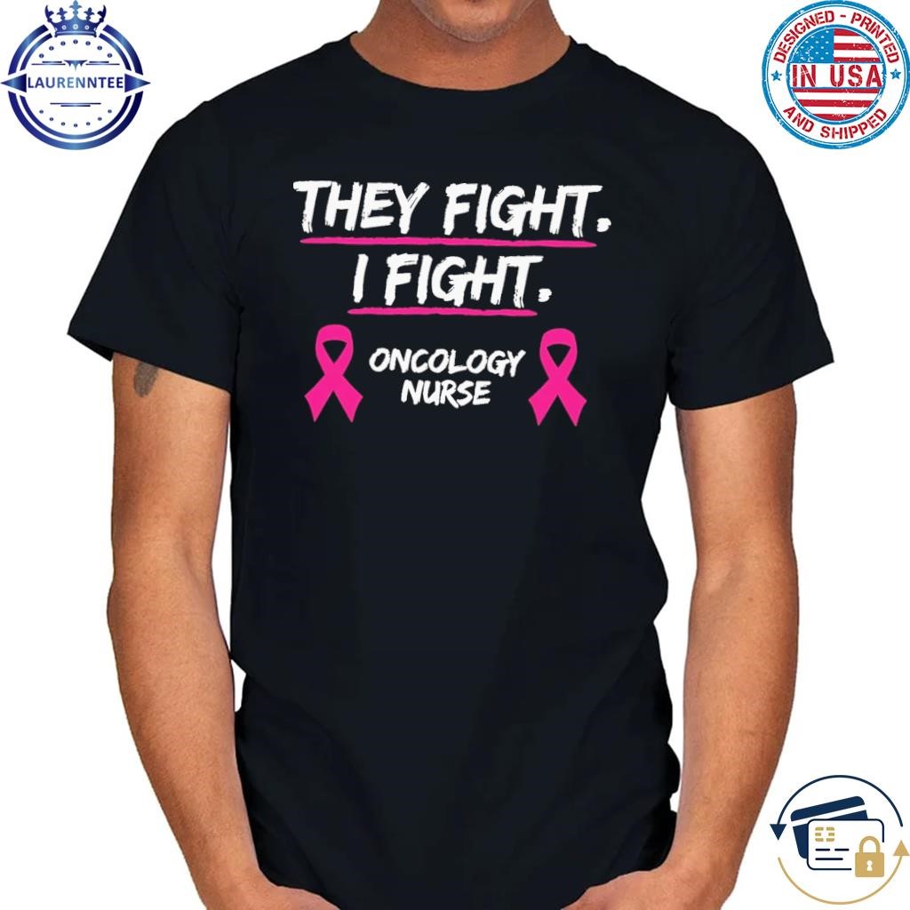 They Fight Breast Cancer Awareness Oncology Nurse RN Support T-Shirt,  hoodie, sweater, long sleeve and tank top