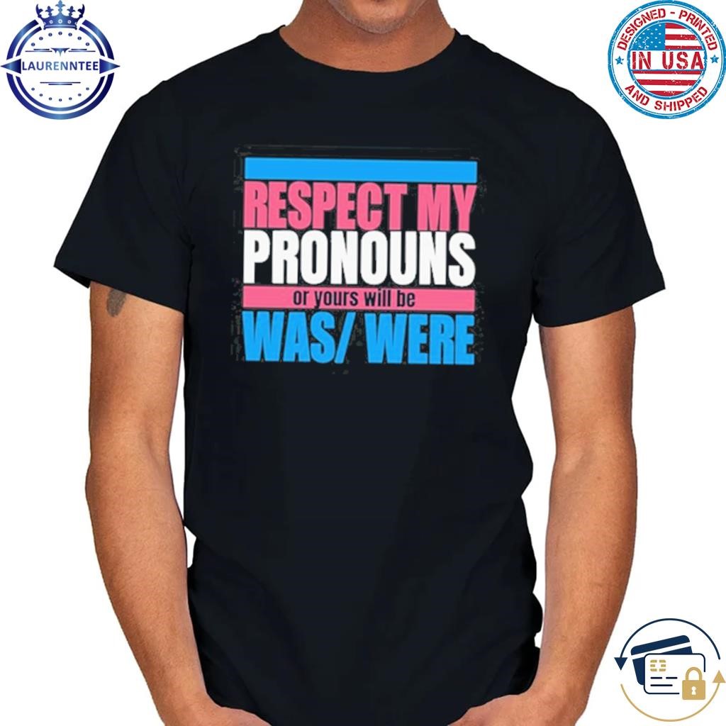 Hazel appleyard respect my pronouns or yours will be was were shirt