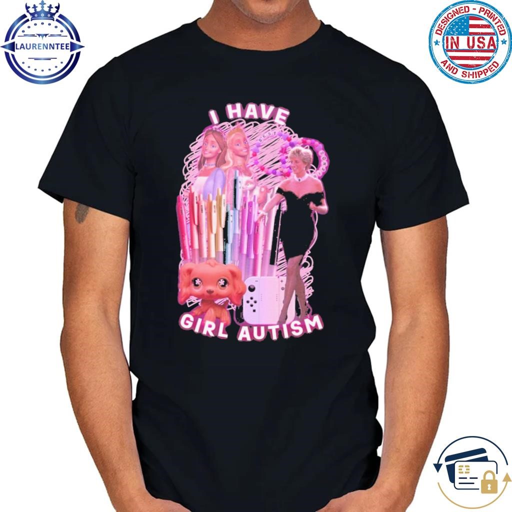 I have girl autism shirt