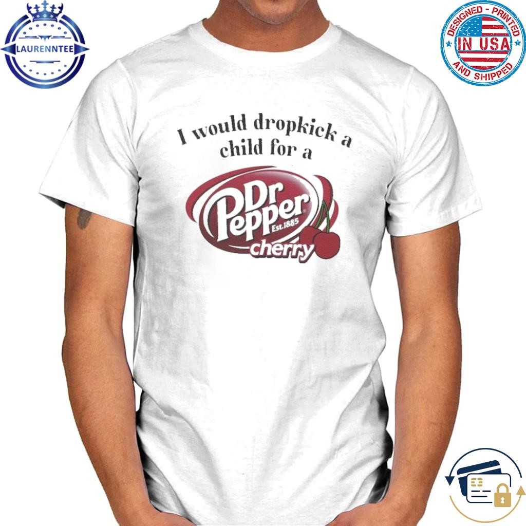 I would dropkick a child for a dr. pepper cherry shirt