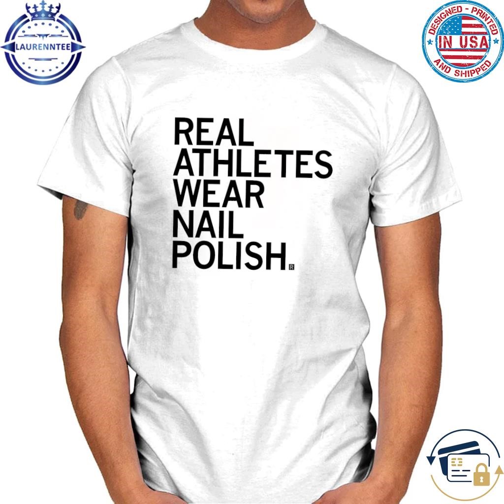 Real athletes wear nail polish shirt