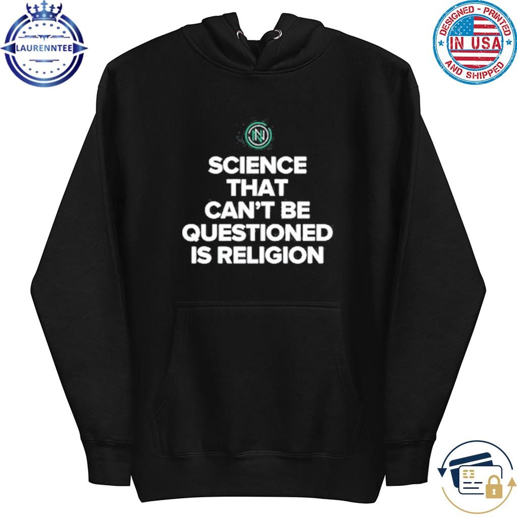 Science that can't be questioned is religion hoodie