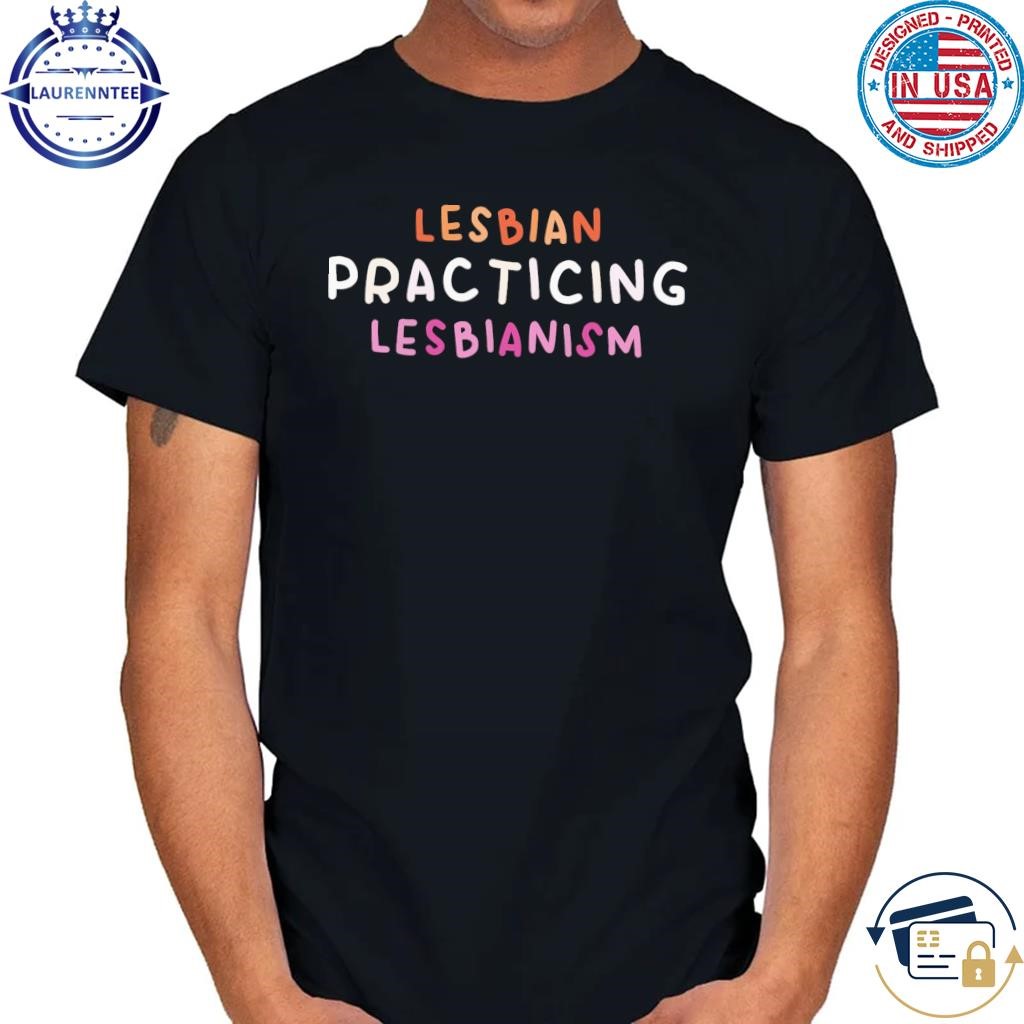 Lesbian practicing lesbianism 2024 shirt