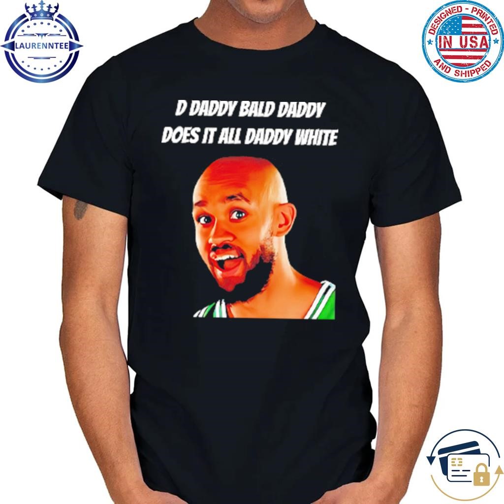 D daddy bald daddy does it all daddy white derrick white shirt