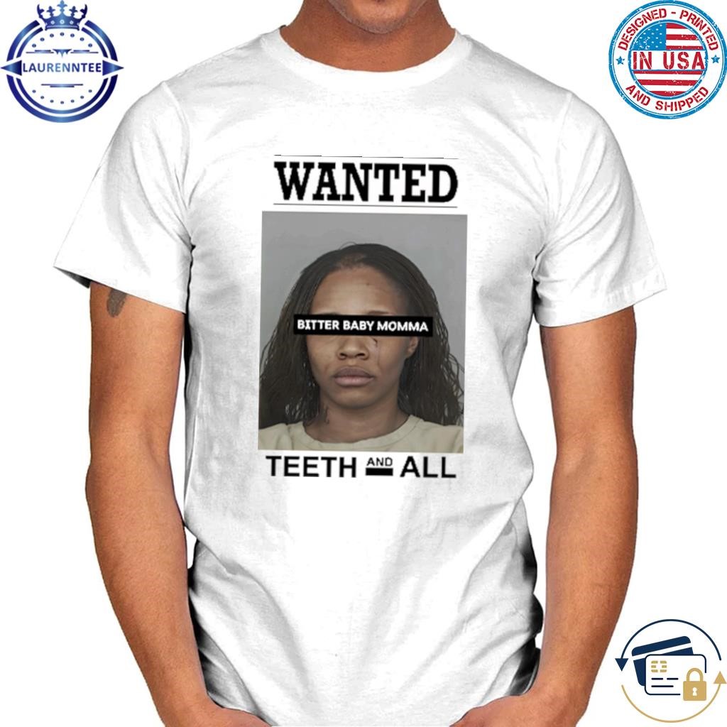 Tia Kemps Mugshot Wanted Bitter Baby Momma Teeth And All T Shirt