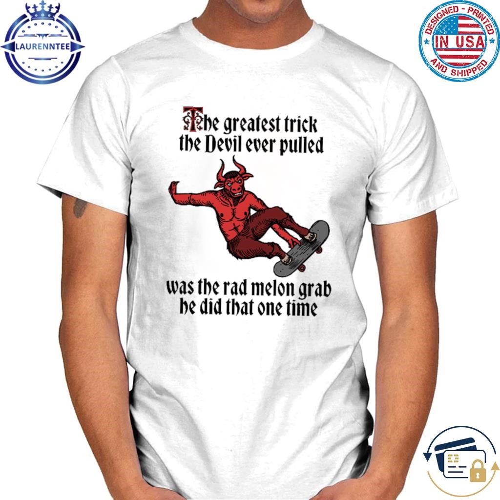 Melon grab the greatest trick the devil ever pulled shirt