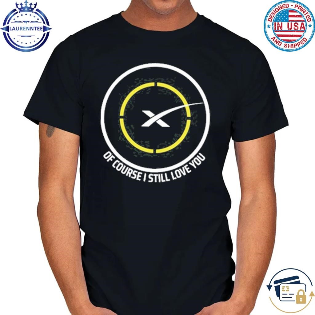 Spacex of course I still love you drone ship shirt