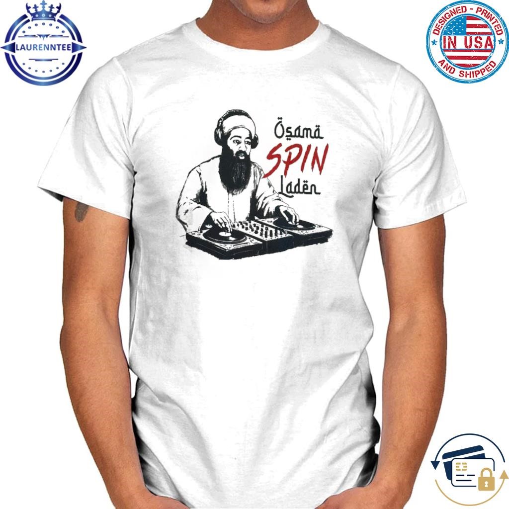 The osama spin laden is here to make heads turn shirt