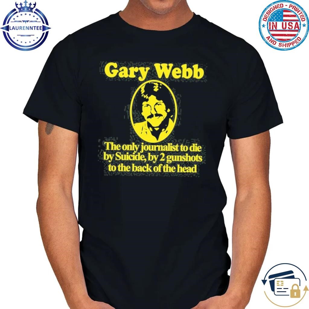 Barely legal clothing gary webb the only journalist to die by suicide by 2 gunshots to back of the head shirt