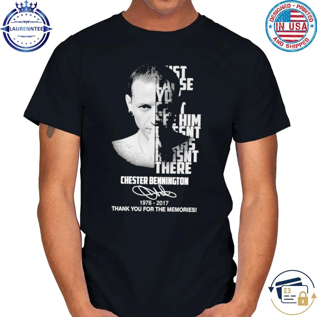 Chester Bennington You Can’t See Him Doesn’t Means He Isn’t There T-Shirt