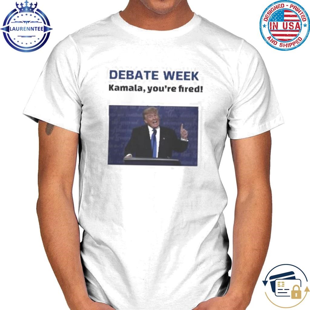 Debate week kamala youre fired shirt