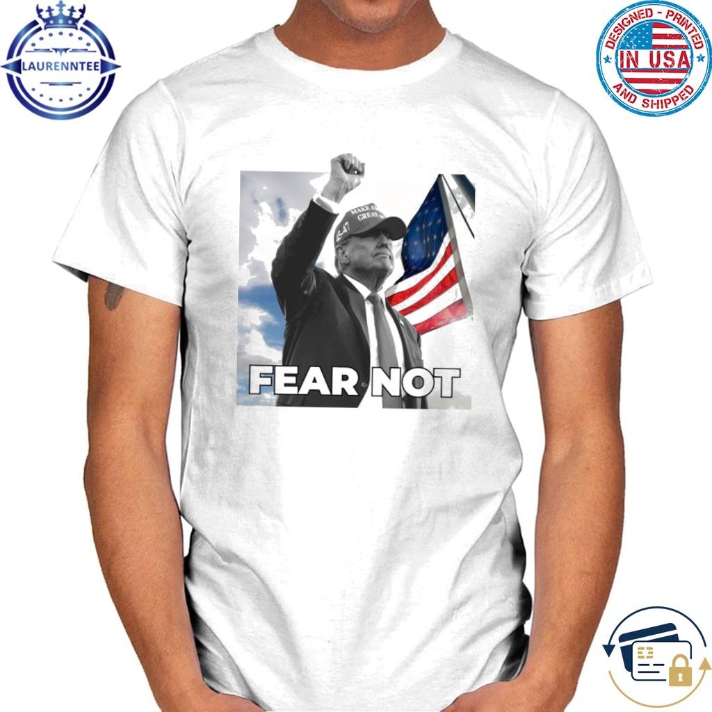 Fear not Trump fist pump make American great again shirt