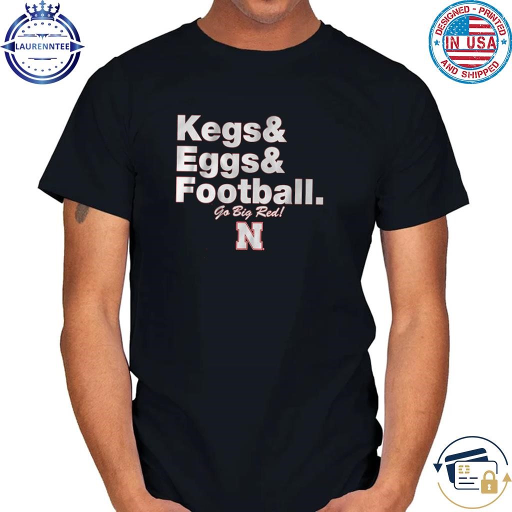 Go big red Kegs & eggs & football Nebraska cornhuskers shirt