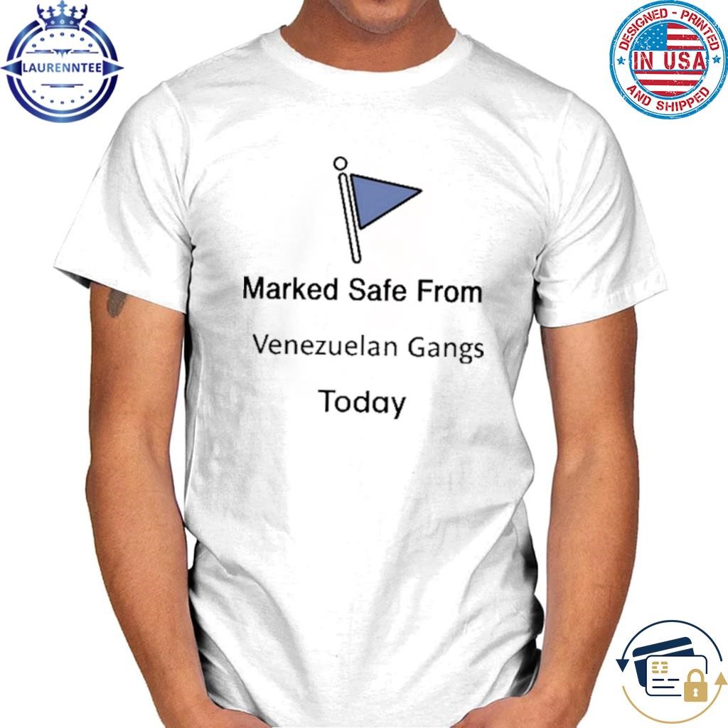 Itsnotthebee Marked Safe From Venezuelan Gangs Today Shirt