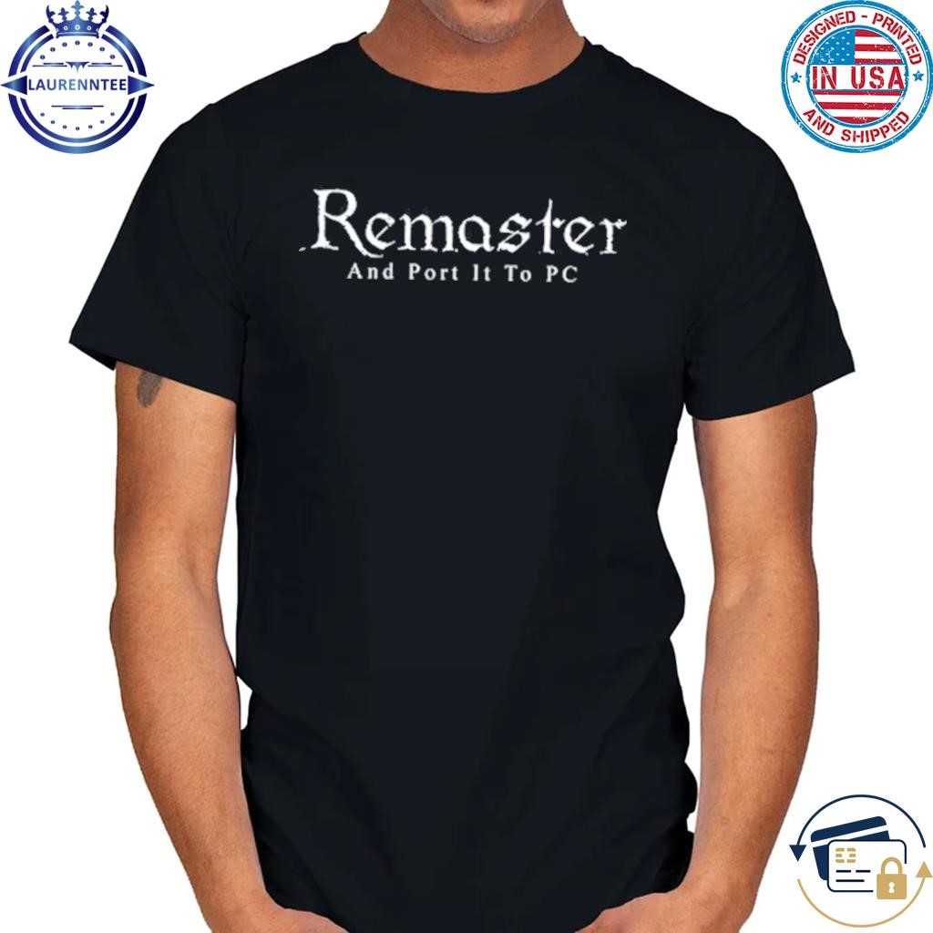 Liana Ruppert Remaster And Port It To Pc Shirt