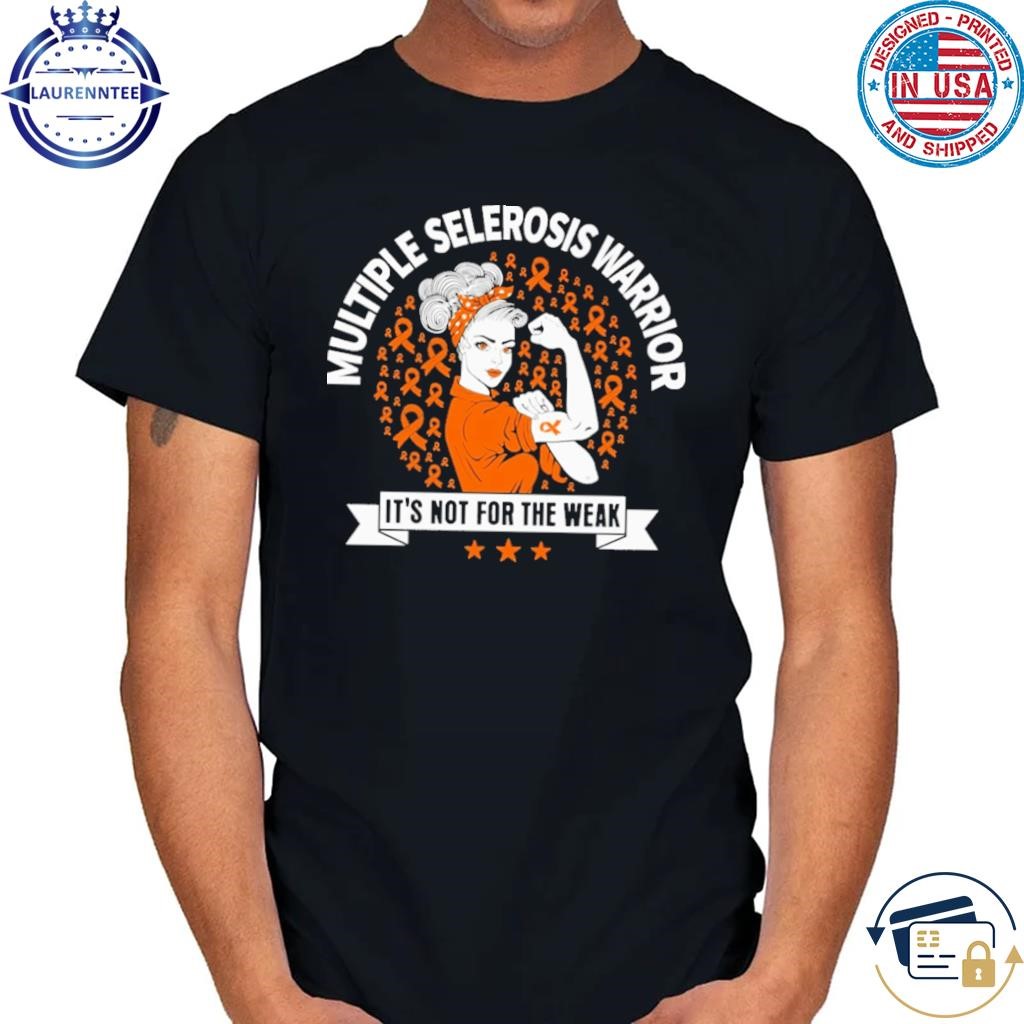 Multiple sclerosis warrior its not fof the weak orange ribbon ms awareness shirt