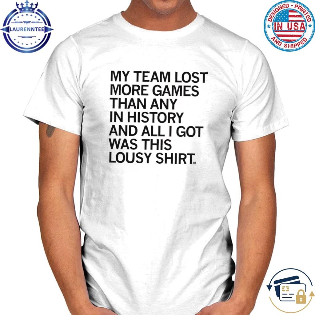 My team lost more games than any in history and all I got was this lousy shirt