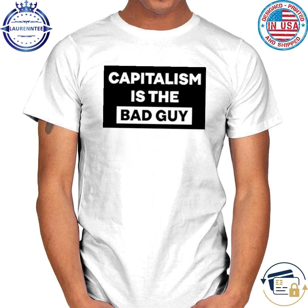 Official Capitalism Is The Bad Guy T Shirt