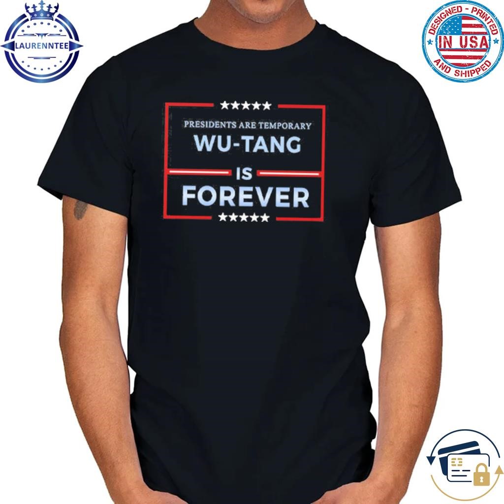 Presidents are temporary wu-tang is forever shirt