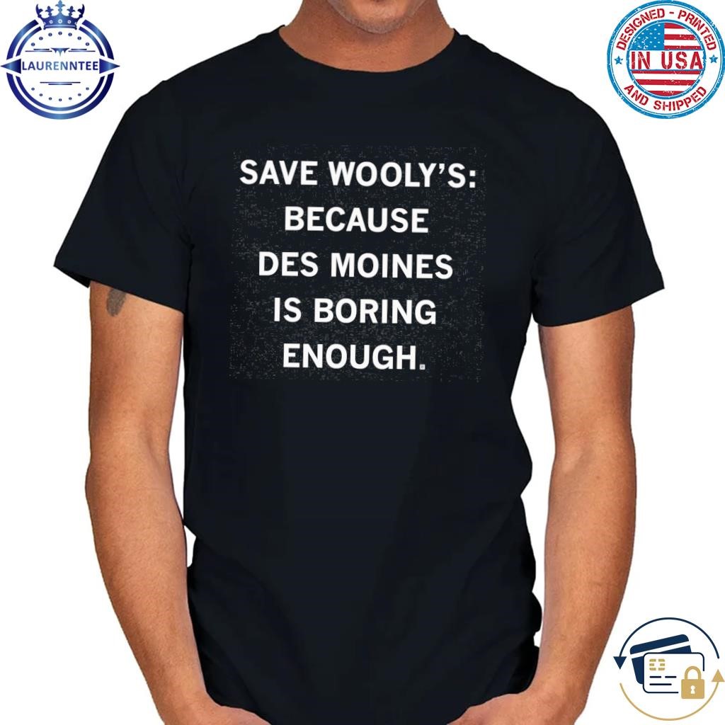 Save wooly's becasue des moines is boring enough shirt