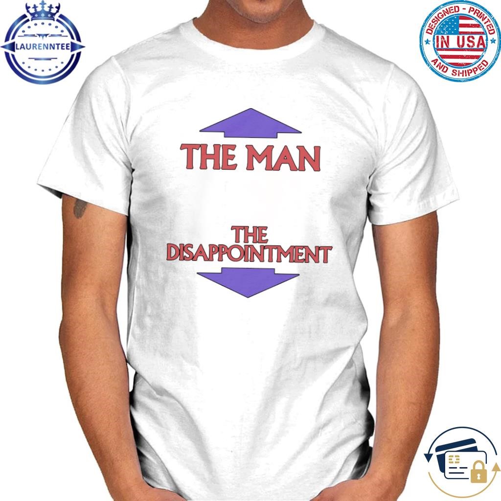 The man. the disappointment shirt