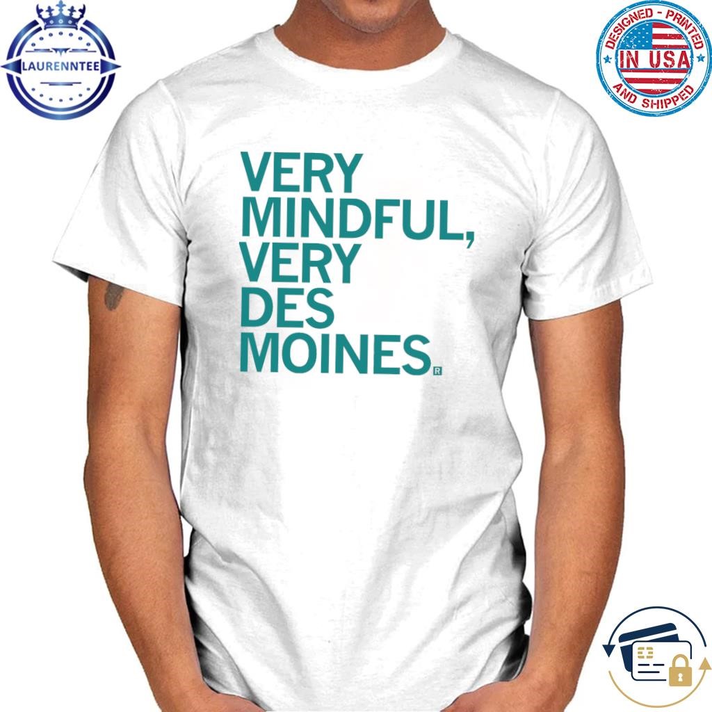 Very mindful very des moines shirt