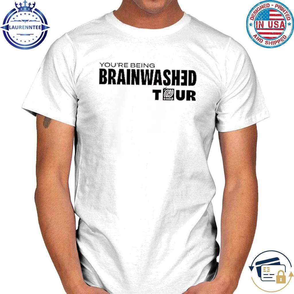 You're being brainwashed tour shirt