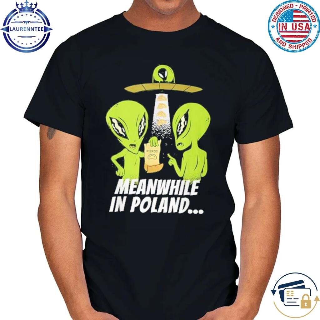 Alien Abduction Pierogi Polish Meanwhile In Poland Shirt