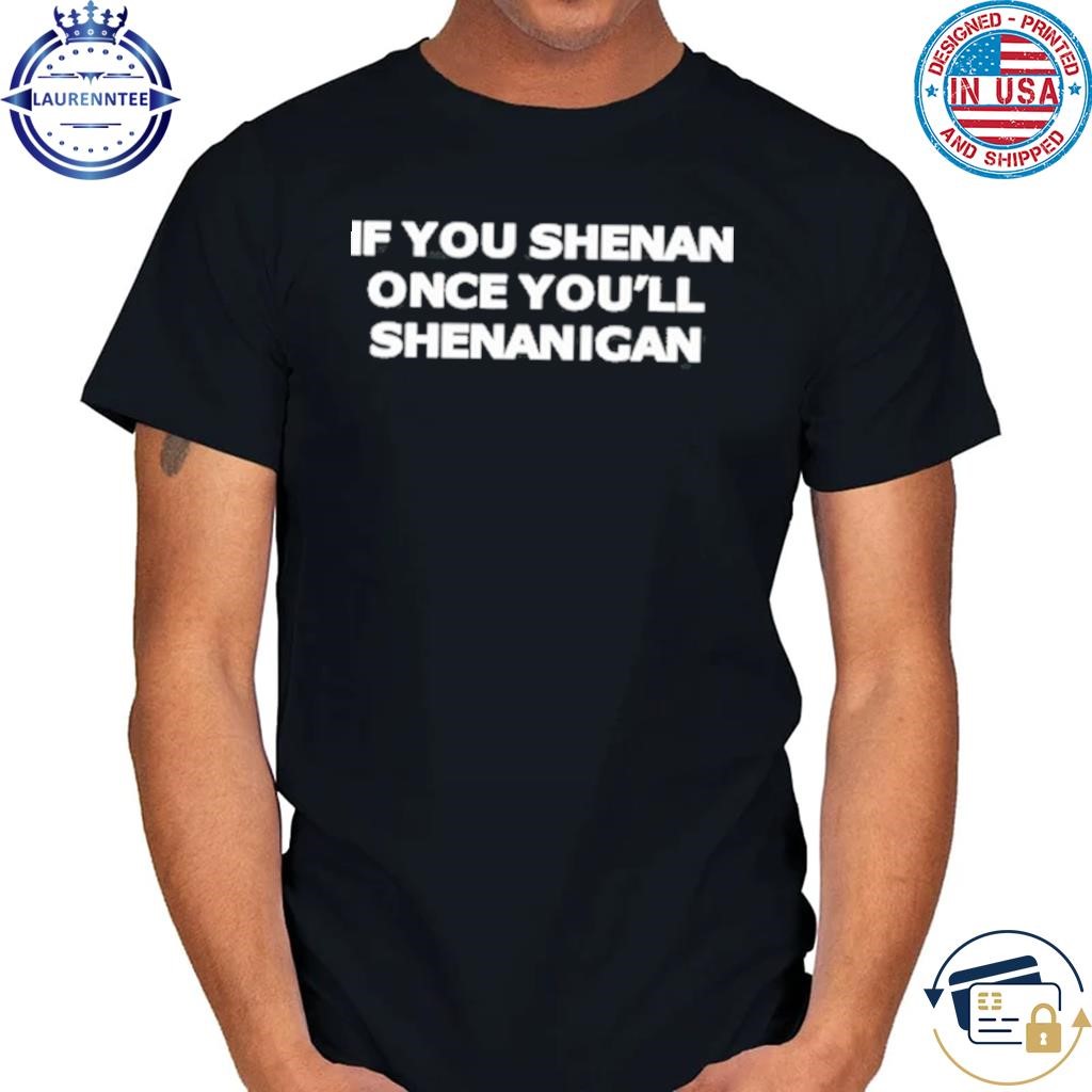 Brooklyn Babyy If You Shenan Once You'll Shenanigan Shirt