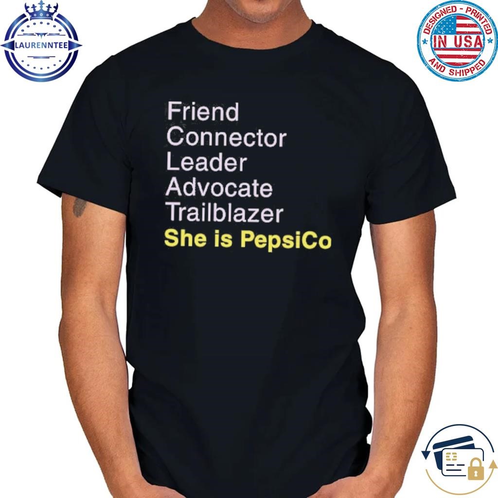 Friend connector leader advocate trailblazer she is pepsico shirt