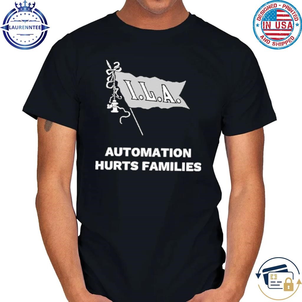 ILA Automation Hurts Families T Shirt