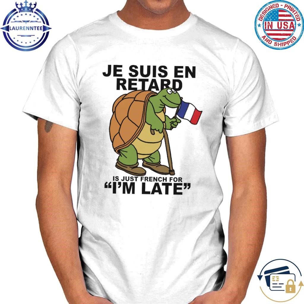 Je suis en retard is just french for i'm late shirt