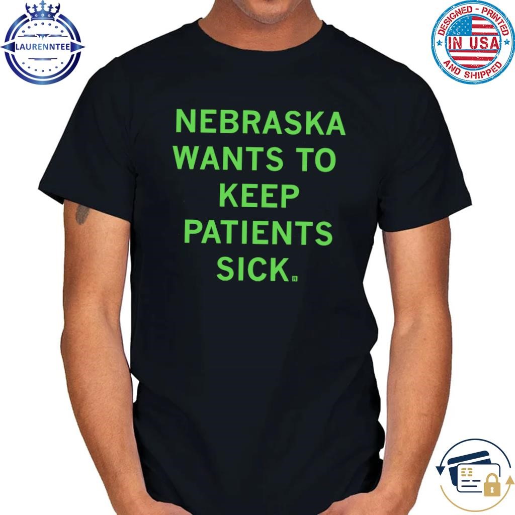 Nebraska wants to keep patients sick shirt