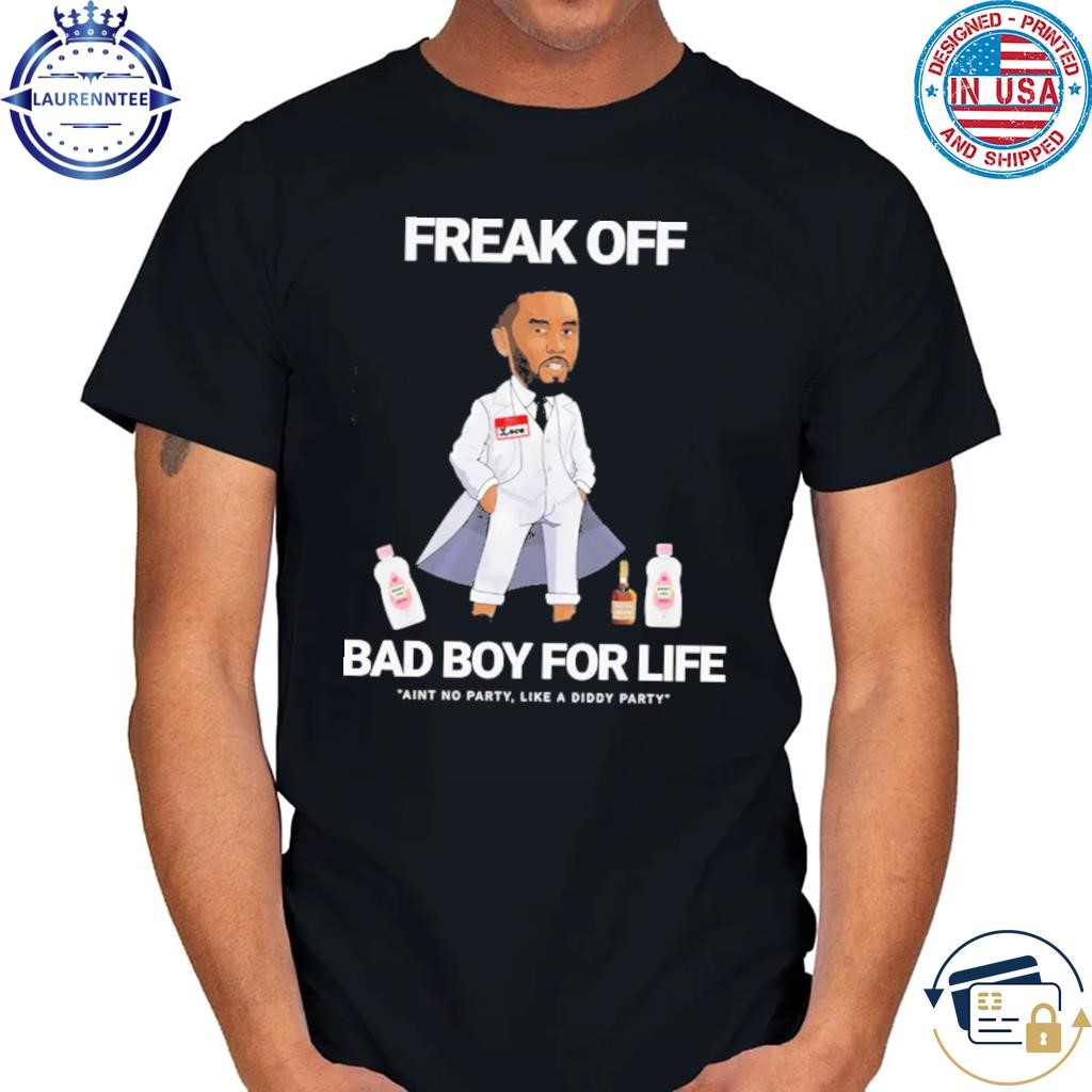 Original Freak off bad boy for life aint no party like a diddy party shirt