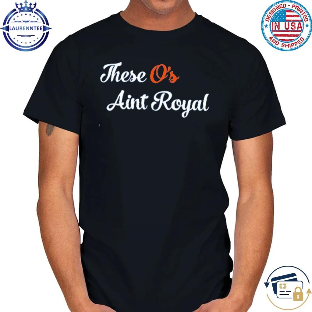 The o's ain't royal shirt