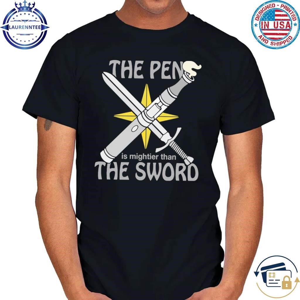 The pen is mightier than the sword shirt