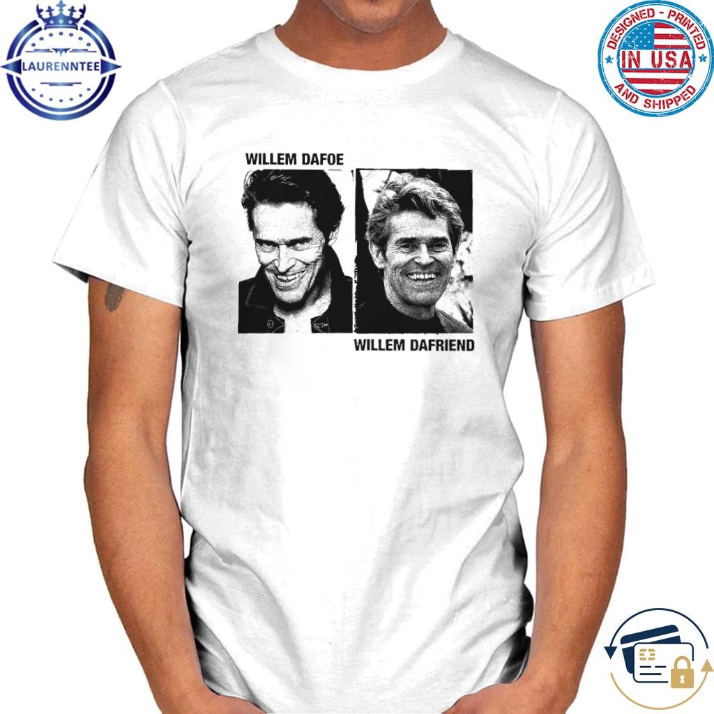 Willem dafoe. willem dafriend shirt