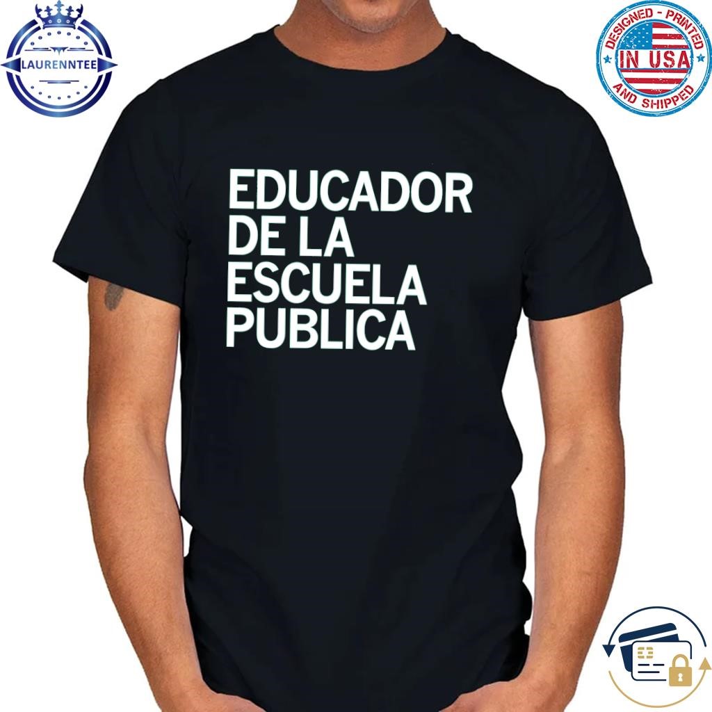 Educador de la escuela publica shirt