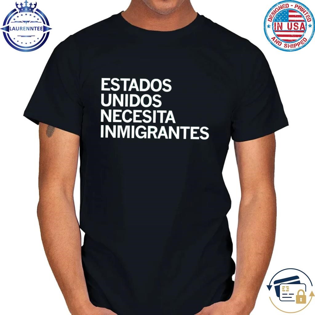 Estados unidos necesita immigrantes shirt