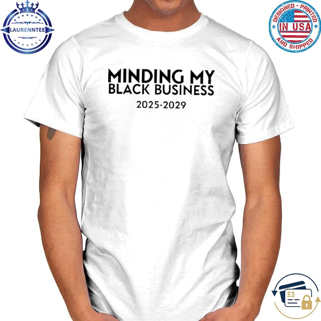 Minding my black business 2025 2029 shirt