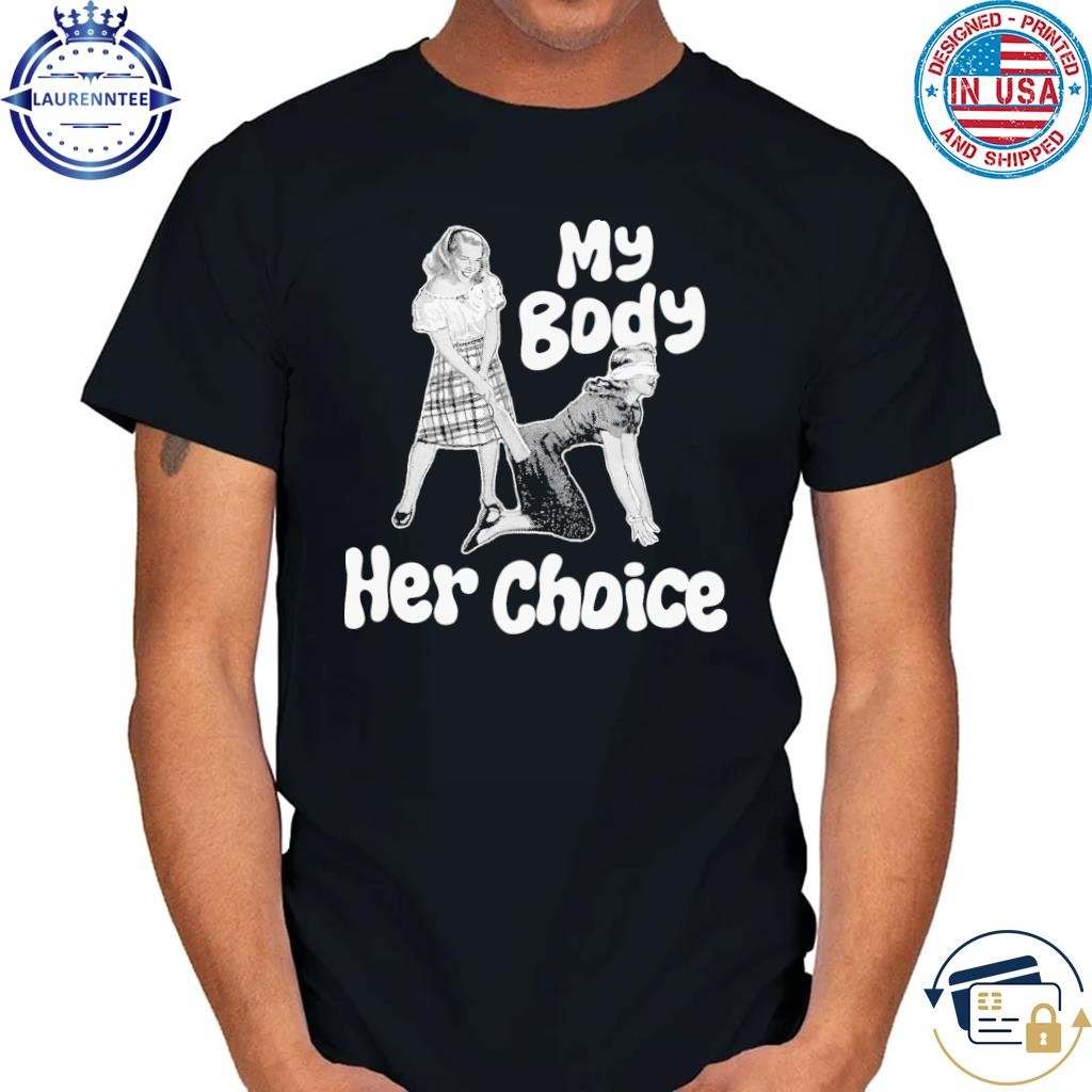 My body her choice shirt